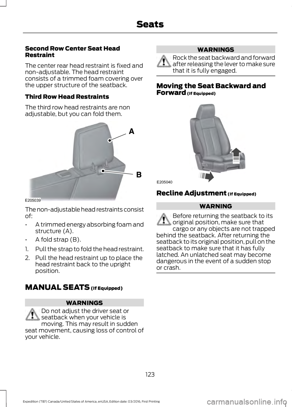 FORD EXPEDITION EL 2017  Owners Manual Second Row Center Seat HeadRestraint
The center rear head restraint is fixed andnon-adjustable. The head restraintconsists of a trimmed foam covering overthe upper structure of the seatback.
Third Row