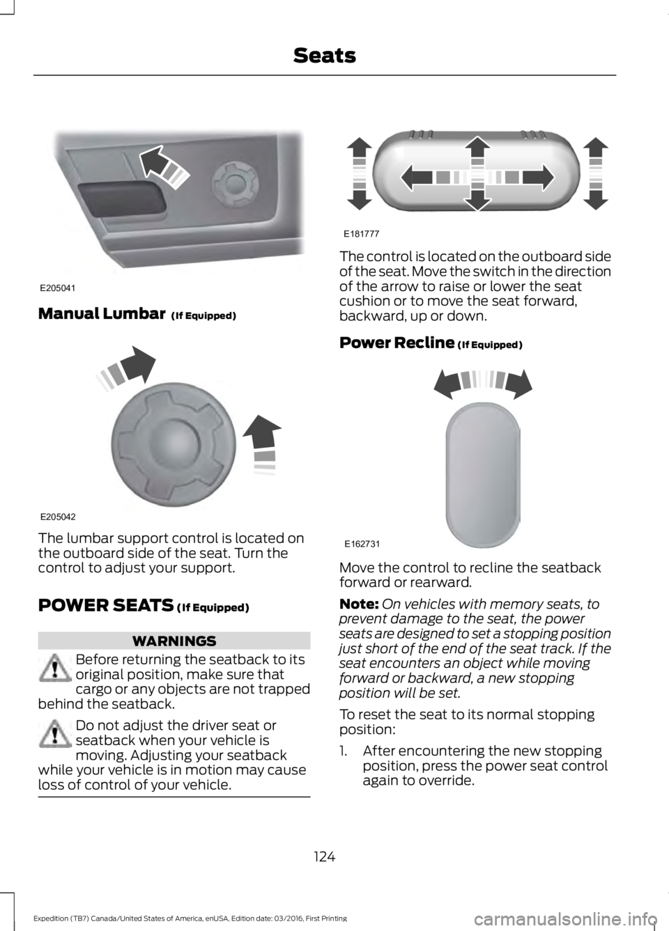 FORD EXPEDITION EL 2017  Owners Manual Manual Lumbar  (If Equipped)
The lumbar support control is located onthe outboard side of the seat. Turn thecontrol to adjust your support.
POWER SEATS (If Equipped)
WARNINGS
Before returning the seat
