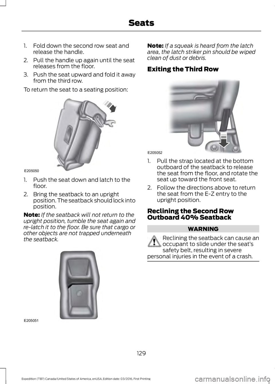 FORD EXPEDITION EL 2017  Owners Manual 1. Fold down the second row seat andrelease the handle.
2. Pull the handle up again until the seatreleases from the floor.
3.Push the seat upward and fold it awayfrom the third row.
To return the seat