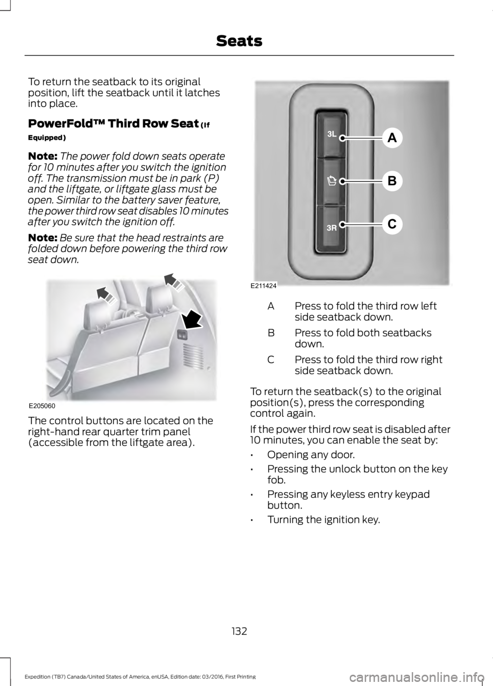 FORD EXPEDITION EL 2017  Owners Manual To return the seatback to its originalposition, lift the seatback until it latchesinto place.
PowerFold™ Third Row Seat (If
Equipped)
Note:The power fold down seats operatefor 10 minutes after you s
