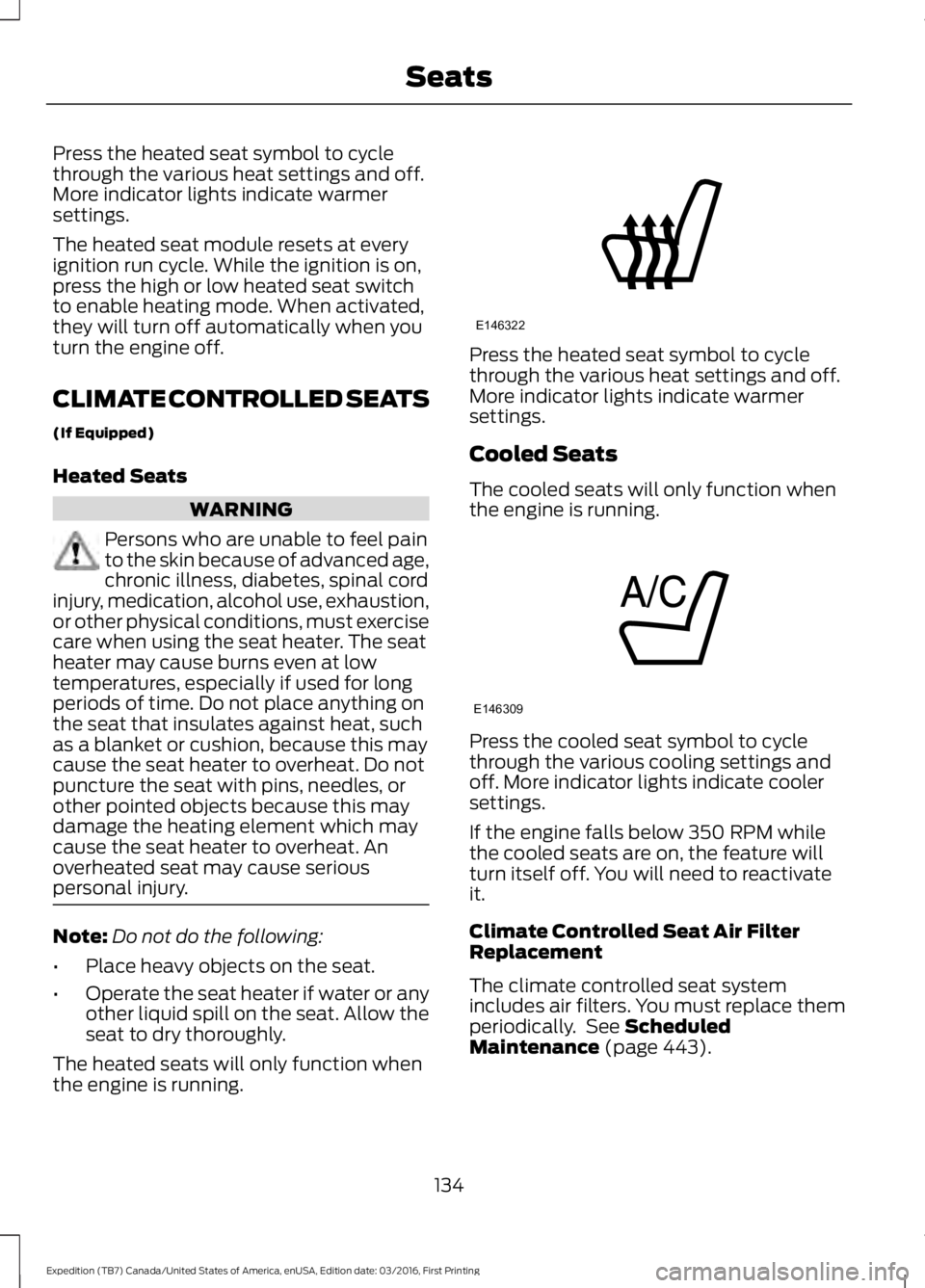 FORD EXPEDITION EL 2017 Owners Manual Press the heated seat symbol to cyclethrough the various heat settings and off.More indicator lights indicate warmersettings.
The heated seat module resets at everyignition run cycle. While the igniti FORD EXPEDITION EL 2017 Owners Manual Press the heated seat symbol to cyclethrough the various heat settings and off.More indicator lights indicate warmersettings.
The heated seat module resets at everyignition run cycle. While the igniti