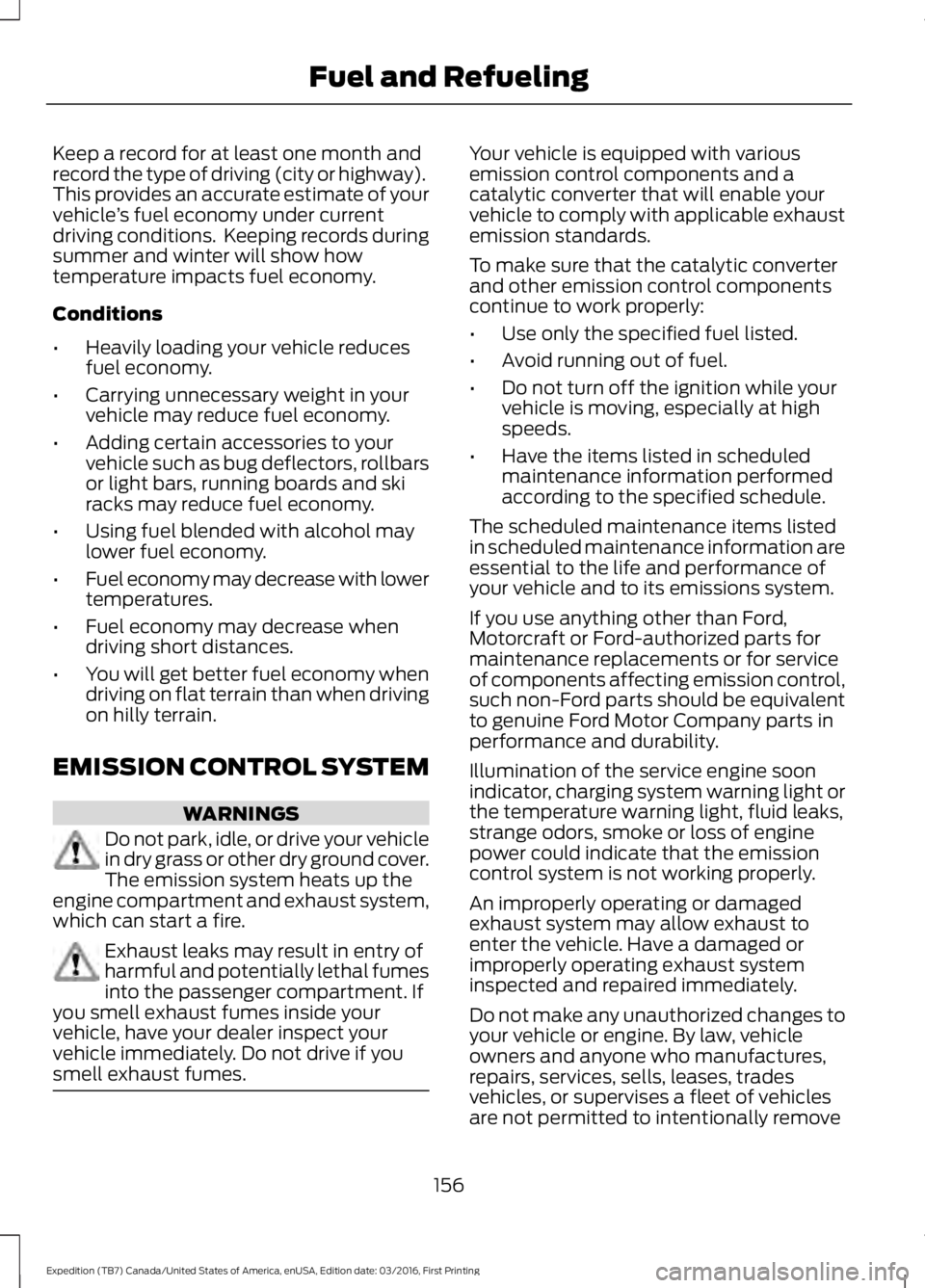 FORD EXPEDITION EL 2017  Owners Manual Keep a record for at least one month andrecord the type of driving (city or highway).This provides an accurate estimate of yourvehicle’s fuel economy under currentdriving conditions.  Keeping record