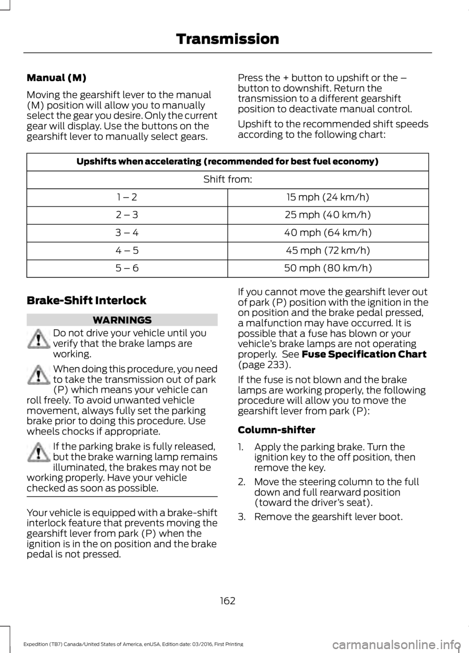 FORD EXPEDITION EL 2017  Owners Manual Manual (M)
Moving the gearshift lever to the manual(M) position will allow you to manuallyselect the gear you desire. Only the currentgear will display. Use the buttons on thegearshift lever to manual