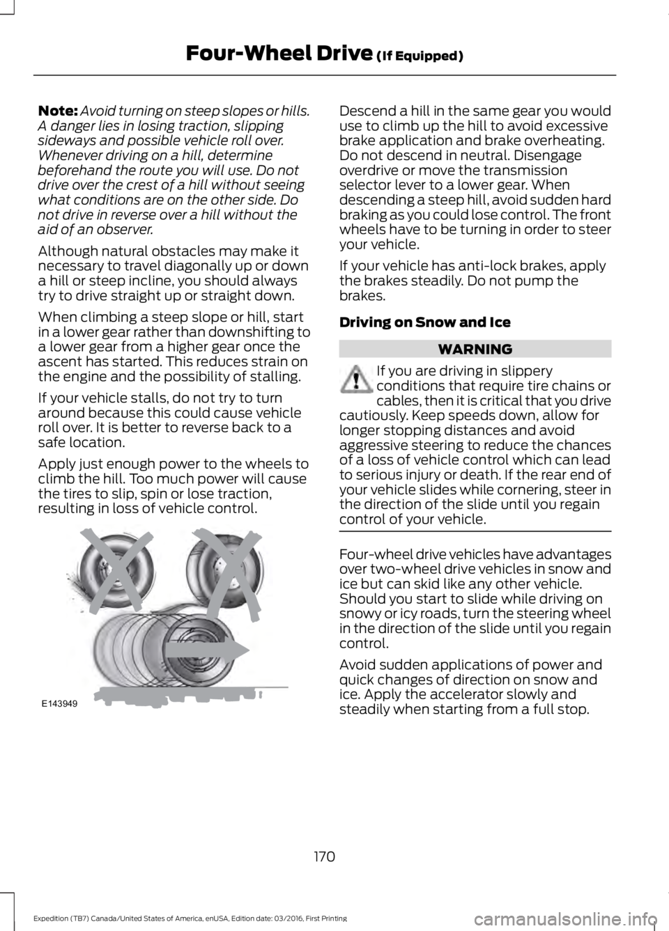 FORD EXPEDITION EL 2017 Owners Manual Note:Avoid turning on steep slopes or hills.A danger lies in losing traction, slippingsideways and possible vehicle roll over.Whenever driving on a hill, determinebeforehand the route you will use. Do FORD EXPEDITION EL 2017 Owners Manual Note:Avoid turning on steep slopes or hills.A danger lies in losing traction, slippingsideways and possible vehicle roll over.Whenever driving on a hill, determinebeforehand the route you will use. Do