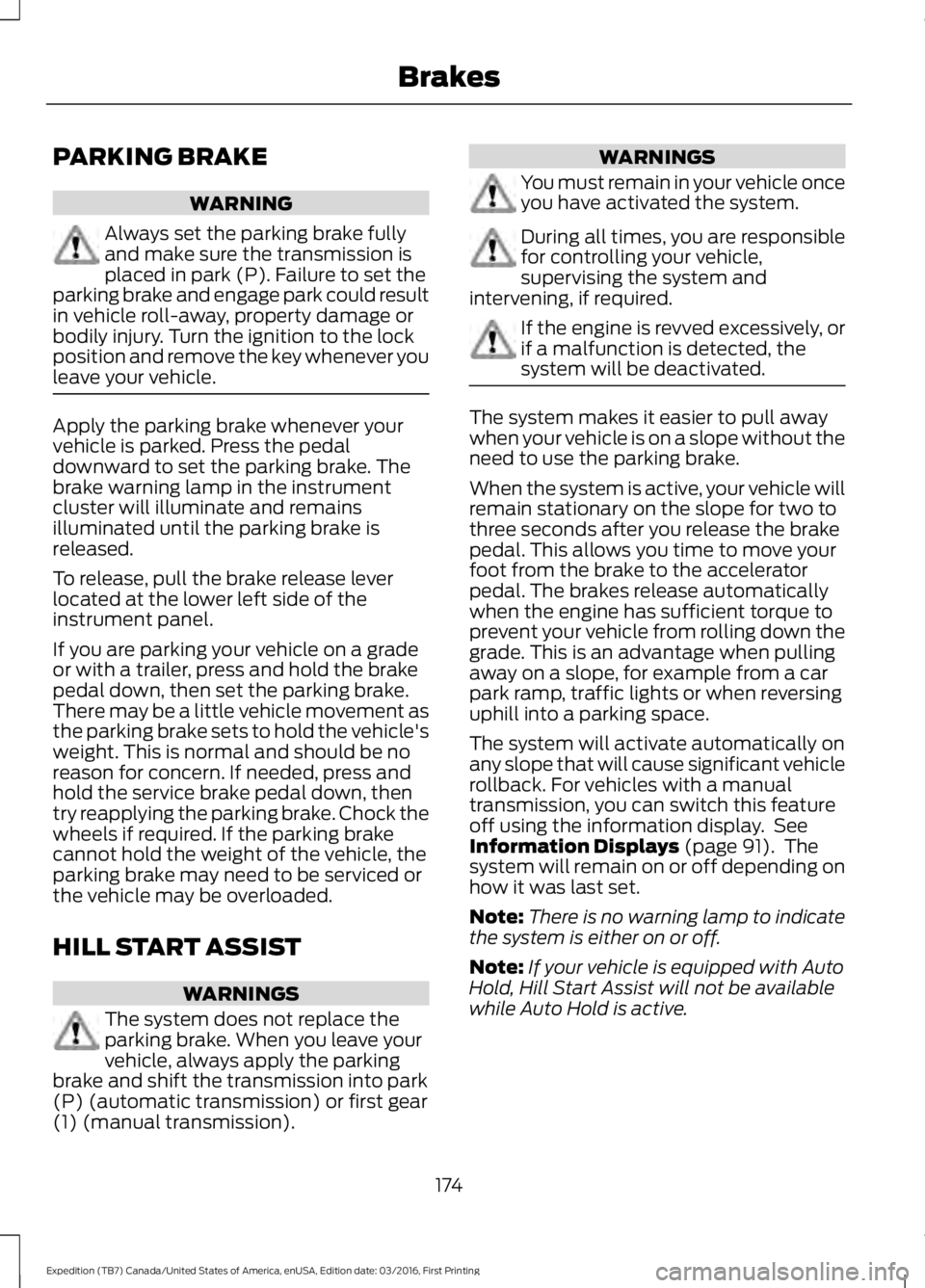 FORD EXPEDITION EL 2017 Owners Manual PARKING BRAKE
WARNING
Always set the parking brake fullyand make sure the transmission isplaced in park (P). Failure to set theparking brake and engage park could resultin vehicle roll-away, property FORD EXPEDITION EL 2017 Owners Manual PARKING BRAKE
WARNING
Always set the parking brake fullyand make sure the transmission isplaced in park (P). Failure to set theparking brake and engage park could resultin vehicle roll-away, property