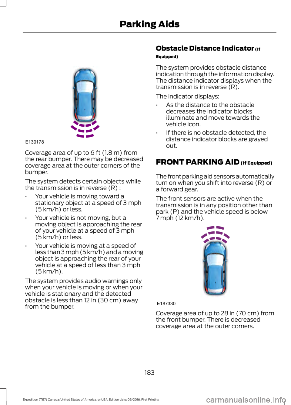 FORD EXPEDITION EL 2017 Owners Manual Coverage area of up to 6 ft (1.8 m) fromthe rear bumper. There may be decreasedcoverage area at the outer corners of thebumper.
The system detects certain objects whilethe transmission is in reverse ( FORD EXPEDITION EL 2017 Owners Manual Coverage area of up to 6 ft (1.8 m) fromthe rear bumper. There may be decreasedcoverage area at the outer corners of thebumper.
The system detects certain objects whilethe transmission is in reverse (