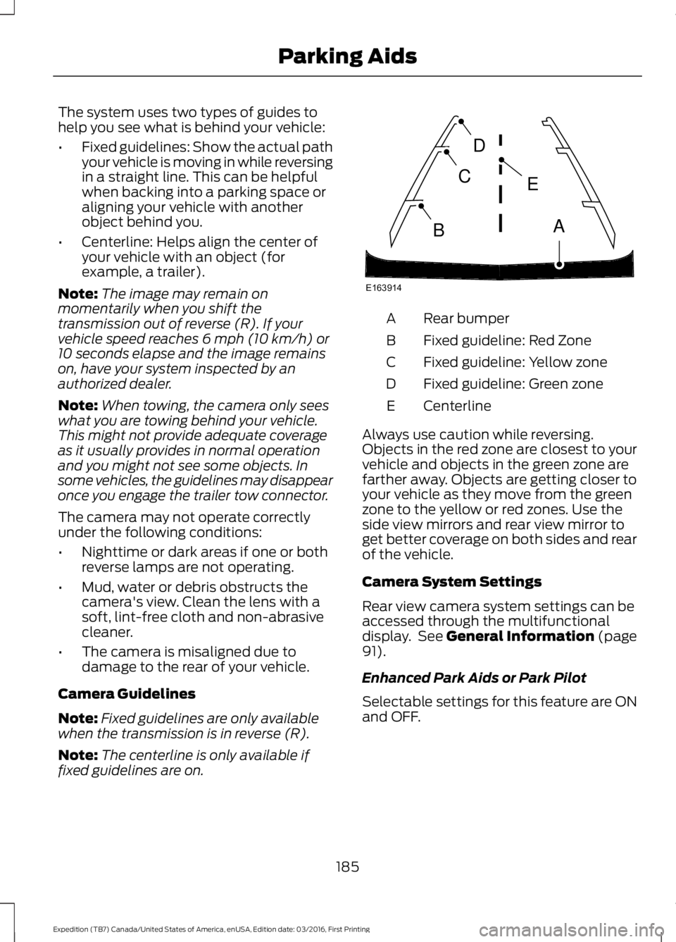 FORD EXPEDITION EL 2017  Owners Manual The system uses two types of guides tohelp you see what is behind your vehicle:
•Fixed guidelines: Show the actual pathyour vehicle is moving in while reversingin a straight line. This can be helpfu