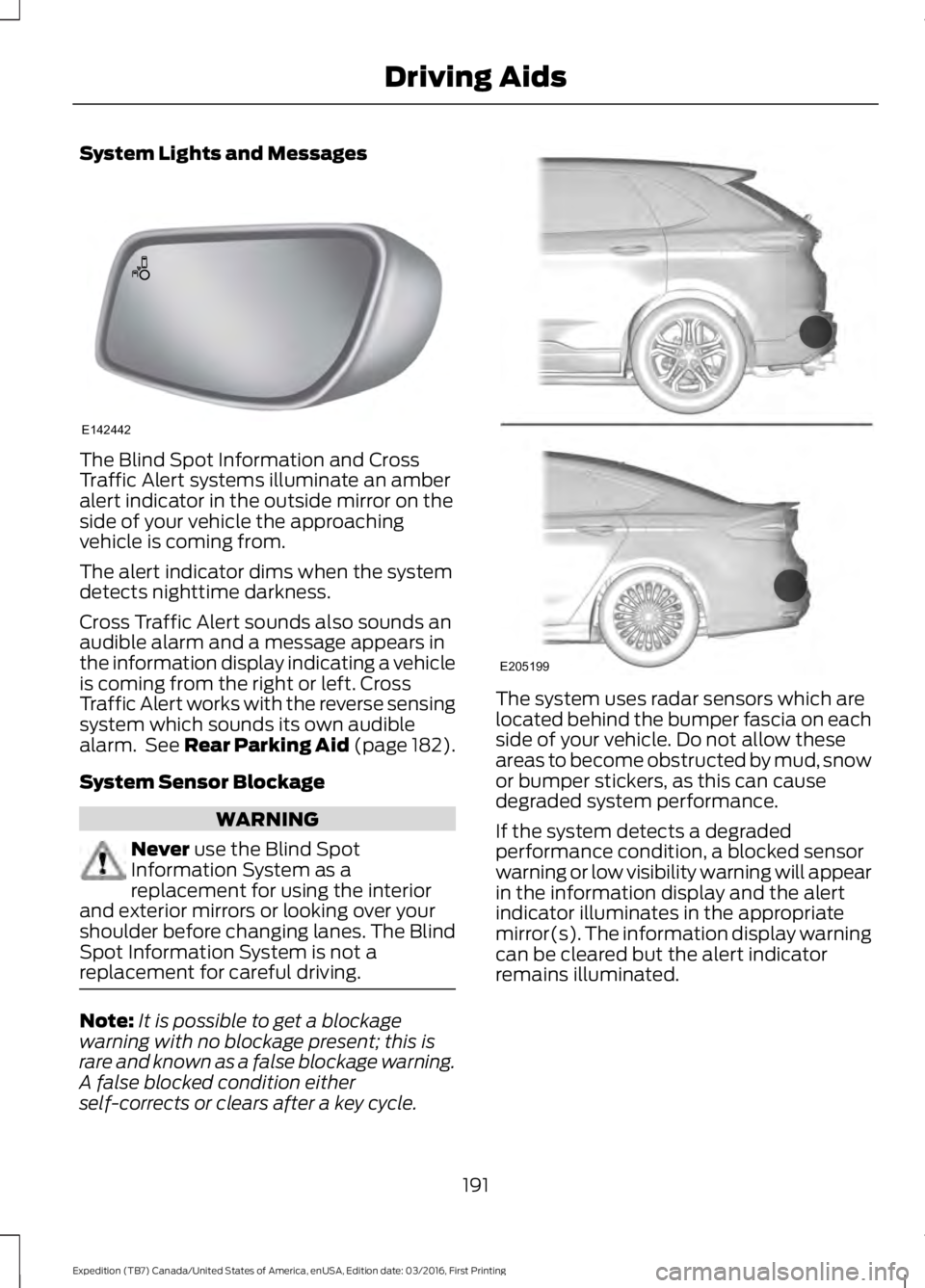 FORD EXPEDITION EL 2017  Owners Manual System Lights and Messages
The Blind Spot Information and CrossTraffic Alert systems illuminate an amberalert indicator in the outside mirror on theside of your vehicle the approachingvehicle is comin