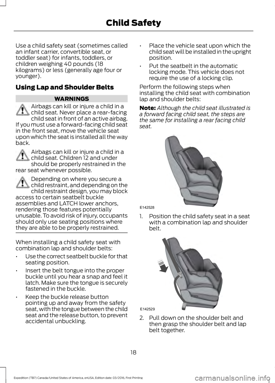 FORD EXPEDITION EL 2017 Owners Manual Use a child safety seat (sometimes calledan infant carrier, convertible seat, ortoddler seat) for infants, toddlers, orchildren weighing 40 pounds (18kilograms) or less (generally age four oryounger). FORD EXPEDITION EL 2017 Owners Manual Use a child safety seat (sometimes calledan infant carrier, convertible seat, ortoddler seat) for infants, toddlers, orchildren weighing 40 pounds (18kilograms) or less (generally age four oryounger).