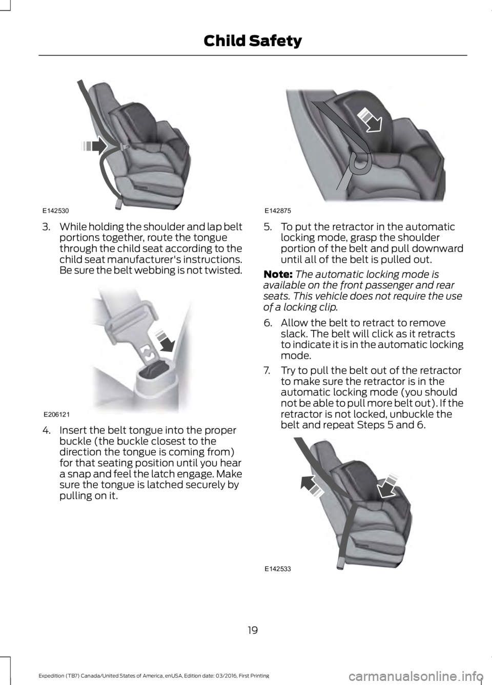 FORD EXPEDITION EL 2017 Owners Manual 3.While holding the shoulder and lap beltportions together, route the tonguethrough the child seat according to thechild seat manufacturer's instructions.Be sure the belt webbing is not twisted.
4 FORD EXPEDITION EL 2017 Owners Manual 3.While holding the shoulder and lap beltportions together, route the tonguethrough the child seat according to thechild seat manufacturer's instructions.Be sure the belt webbing is not twisted.
4