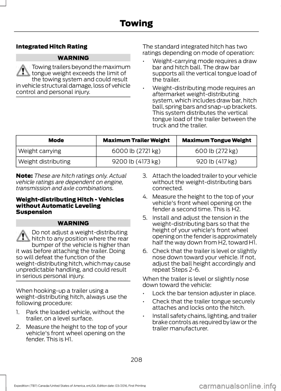 FORD EXPEDITION EL 2017  Owners Manual Integrated Hitch Rating
WARNING
Towing trailers beyond the maximumtongue weight exceeds the limit ofthe towing system and could resultin vehicle structural damage, loss of vehiclecontrol and personal 