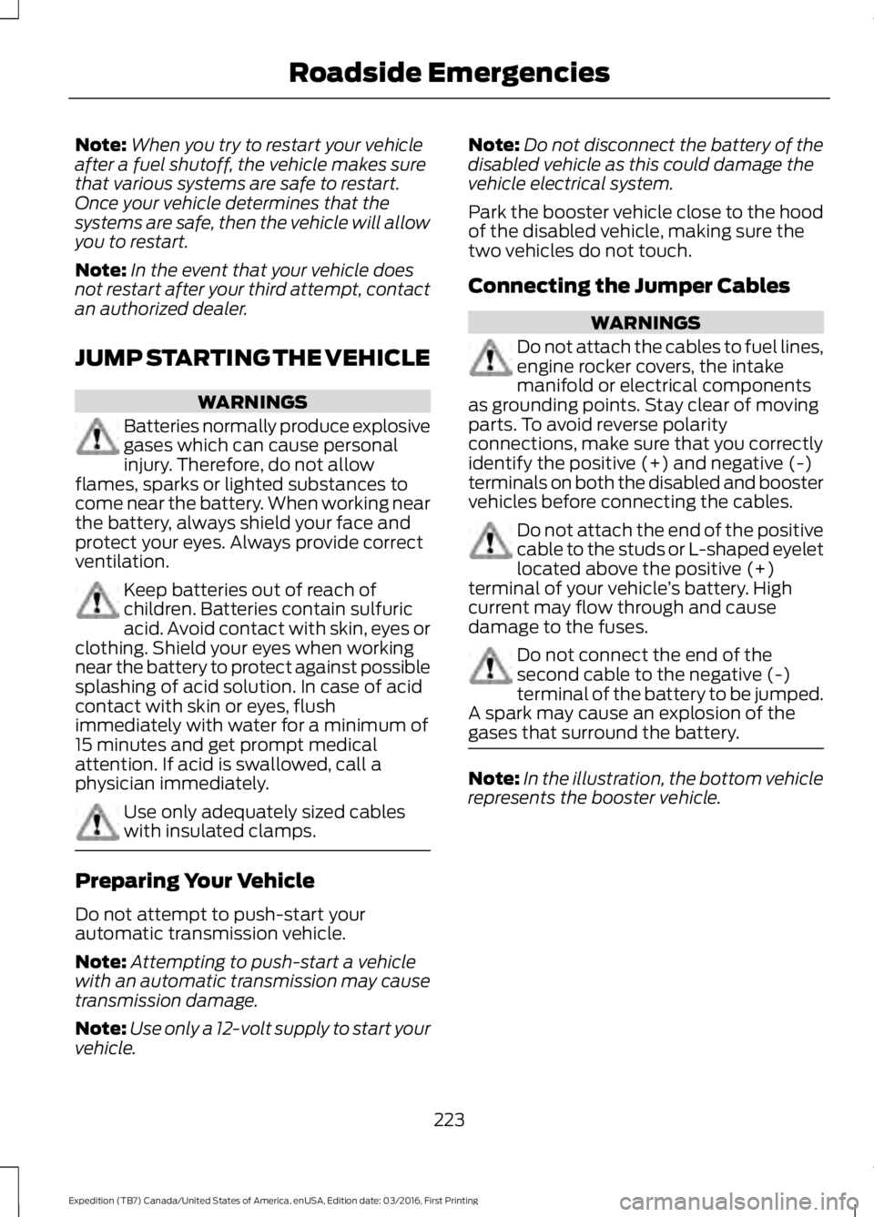 FORD EXPEDITION EL 2017  Owners Manual Note:When you try to restart your vehicleafter a fuel shutoff, the vehicle makes surethat various systems are safe to restart.Once your vehicle determines that thesystems are safe, then the vehicle wi