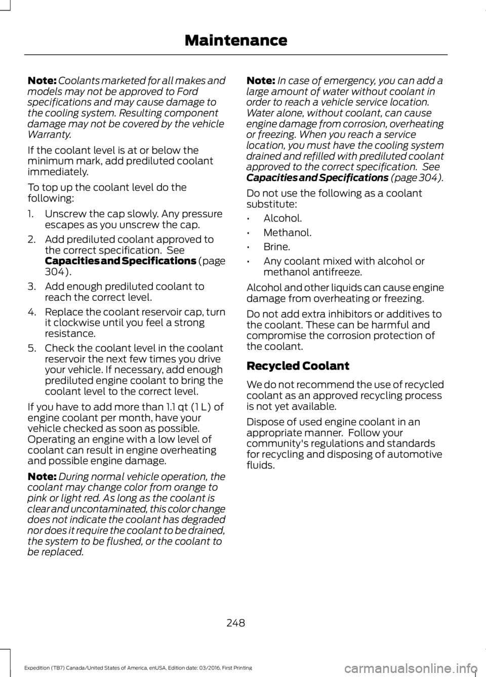 FORD EXPEDITION EL 2017 Owners Manual Note:Coolants marketed for all makes andmodels may not be approved to Fordspecifications and may cause damage tothe cooling system. Resulting componentdamage may not be covered by the vehicleWarranty. FORD EXPEDITION EL 2017 Owners Manual Note:Coolants marketed for all makes andmodels may not be approved to Fordspecifications and may cause damage tothe cooling system. Resulting componentdamage may not be covered by the vehicleWarranty.
