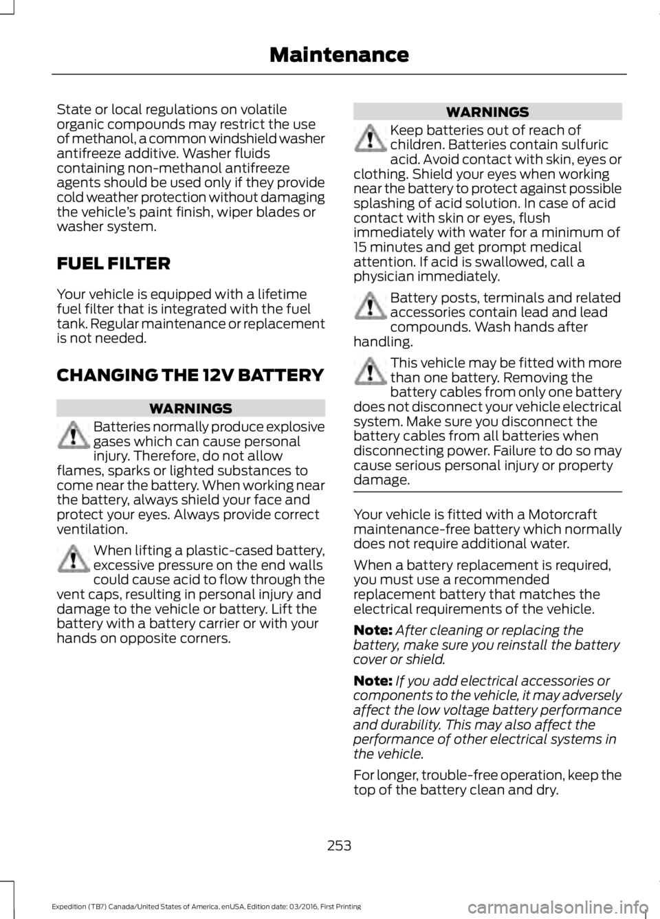 FORD EXPEDITION EL 2017 Owners Manual State or local regulations on volatileorganic compounds may restrict the useof methanol, a common windshield washerantifreeze additive. Washer fluidscontaining non-methanol antifreezeagents should be FORD EXPEDITION EL 2017 Owners Manual State or local regulations on volatileorganic compounds may restrict the useof methanol, a common windshield washerantifreeze additive. Washer fluidscontaining non-methanol antifreezeagents should be