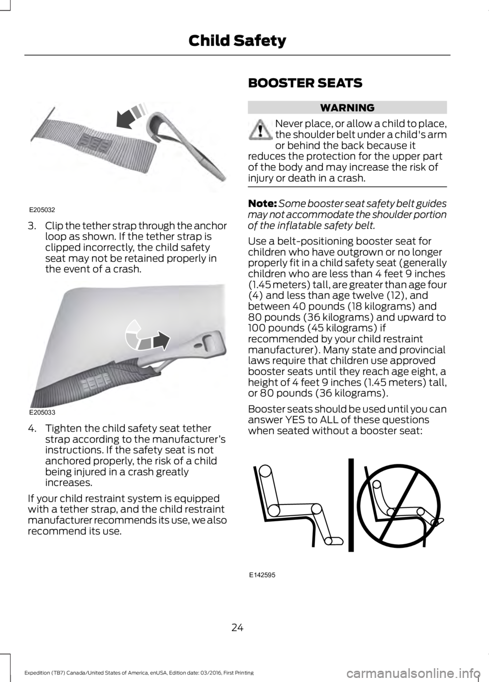 FORD EXPEDITION EL 2017 Owners Manual 3.Clip the tether strap through the anchorloop as shown. If the tether strap isclipped incorrectly, the child safetyseat may not be retained properly inthe event of a crash.
4. Tighten the child safet FORD EXPEDITION EL 2017 Owners Manual 3.Clip the tether strap through the anchorloop as shown. If the tether strap isclipped incorrectly, the child safetyseat may not be retained properly inthe event of a crash.
4. Tighten the child safet