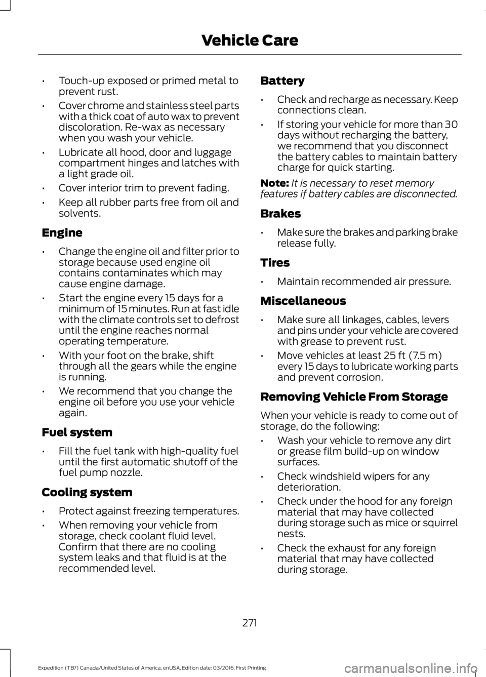 FORD EXPEDITION EL 2017  Owners Manual •Touch-up exposed or primed metal toprevent rust.
•Cover chrome and stainless steel partswith a thick coat of auto wax to preventdiscoloration. Re-wax as necessarywhen you wash your vehicle.
•Lu