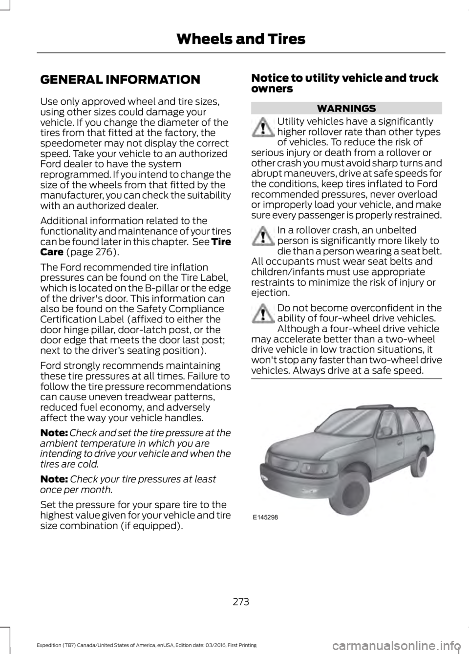 FORD EXPEDITION EL 2017 Owners Manual GENERAL INFORMATION
Use only approved wheel and tire sizes,using other sizes could damage yourvehicle. If you change the diameter of thetires from that fitted at the factory, thespeedometer may not di FORD EXPEDITION EL 2017 Owners Manual GENERAL INFORMATION
Use only approved wheel and tire sizes,using other sizes could damage yourvehicle. If you change the diameter of thetires from that fitted at the factory, thespeedometer may not di