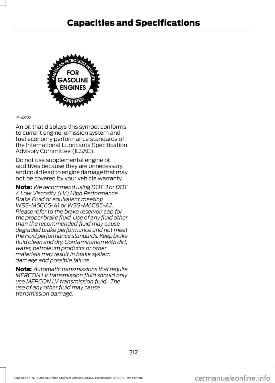 FORD EXPEDITION EL 2017  Owners Manual An oil that displays this symbol conformsto current engine, emission system andfuel economy performance standards ofthe International Lubricants SpecificationAdvisory Committee (ILSAC).
Do not use sup