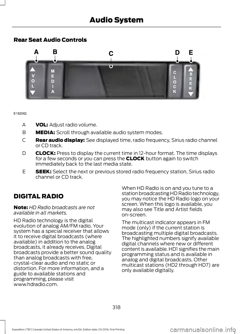FORD EXPEDITION EL 2017 Owners Manual Rear Seat Audio Controls
VOL: Adjust radio volume.A
MEDIA: Scroll through available audio system modes.B
Rear audio display: See displayed time, radio frequency, Sirius radio channelor CD track.C
CLOC FORD EXPEDITION EL 2017 Owners Manual Rear Seat Audio Controls
VOL: Adjust radio volume.A
MEDIA: Scroll through available audio system modes.B
Rear audio display: See displayed time, radio frequency, Sirius radio channelor CD track.C
CLOC