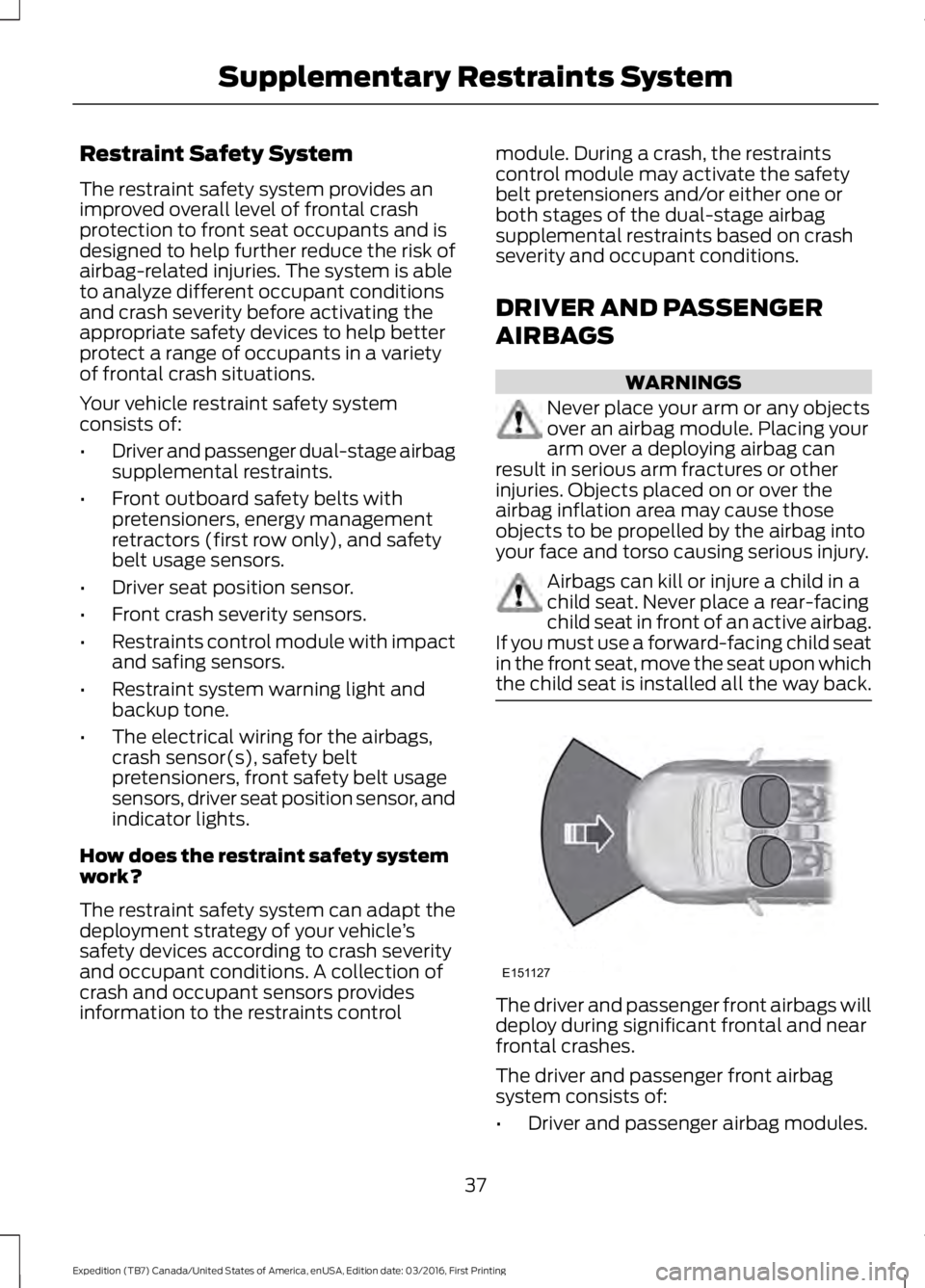 FORD EXPEDITION EL 2017 Owners Guide Restraint Safety System
The restraint safety system provides animproved overall level of frontal crashprotection to front seat occupants and isdesigned to help further reduce the risk ofairbag-related FORD EXPEDITION EL 2017 Owners Guide Restraint Safety System
The restraint safety system provides animproved overall level of frontal crashprotection to front seat occupants and isdesigned to help further reduce the risk ofairbag-related