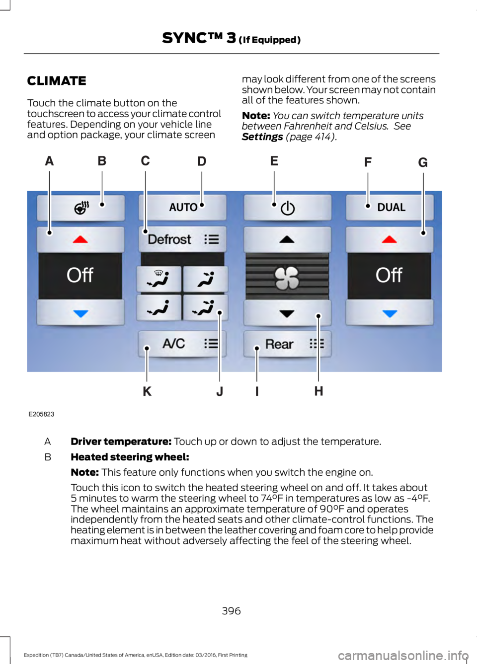 FORD EXPEDITION EL 2017  Owners Manual CLIMATE
Touch the climate button on thetouchscreen to access your climate controlfeatures. Depending on your vehicle lineand option package, your climate screen
may look different from one of the scre
