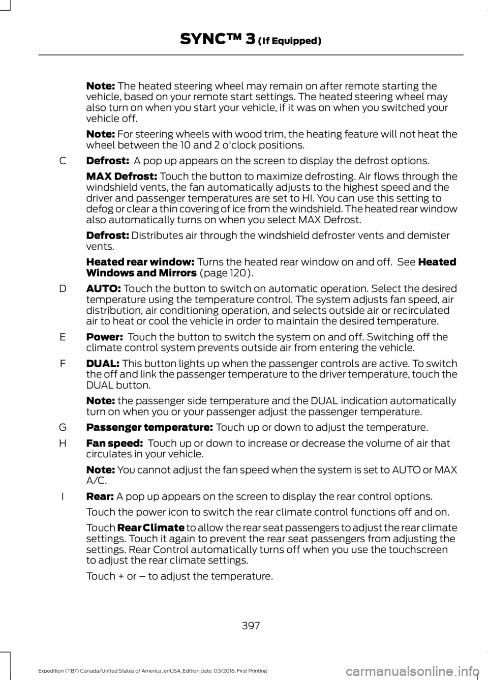 FORD EXPEDITION EL 2017  Owners Manual Note: The heated steering wheel may remain on after remote starting thevehicle, based on your remote start settings. The heated steering wheel mayalso turn on when you start your vehicle, if it was on