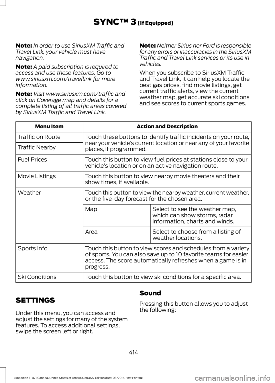 FORD EXPEDITION EL 2017  Owners Manual Note:In order to use SiriusXM Traffic andTravel Link, your vehicle must havenavigation.
Note:A paid subscription is required toaccess and use these features. Go towww.siriusxm.com/travellink for morei