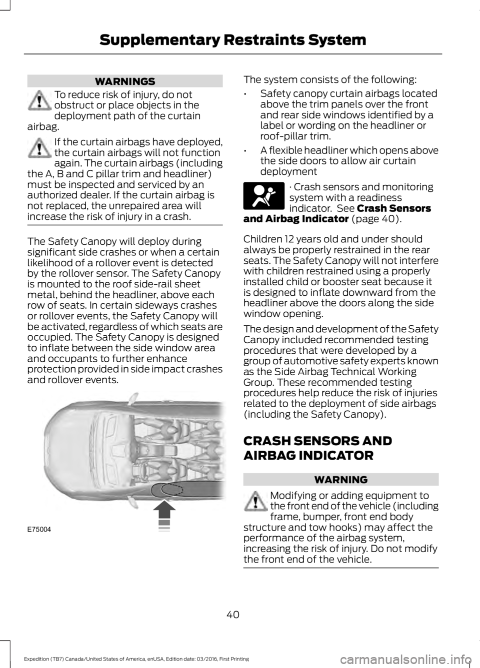 FORD EXPEDITION EL 2017 Service Manual WARNINGS
To reduce risk of injury, do notobstruct or place objects in thedeployment path of the curtainairbag.
If the curtain airbags have deployed,the curtain airbags will not functionagain. The curt FORD EXPEDITION EL 2017 Service Manual WARNINGS
To reduce risk of injury, do notobstruct or place objects in thedeployment path of the curtainairbag.
If the curtain airbags have deployed,the curtain airbags will not functionagain. The curt