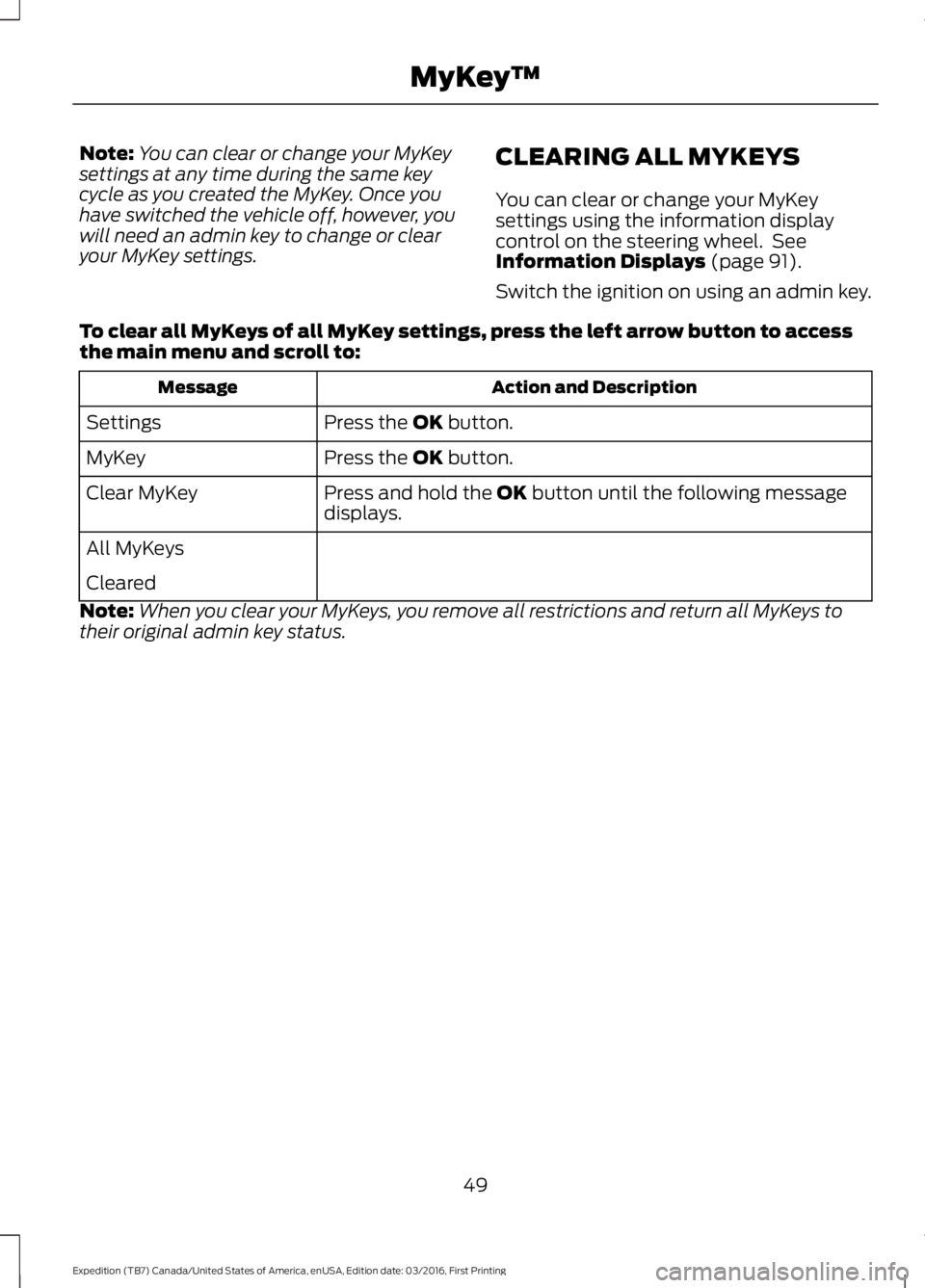 FORD EXPEDITION EL 2017  Owners Manual Note:You can clear or change your MyKeysettings at any time during the same keycycle as you created the MyKey. Once youhave switched the vehicle off, however, youwill need an admin key to change or cl
