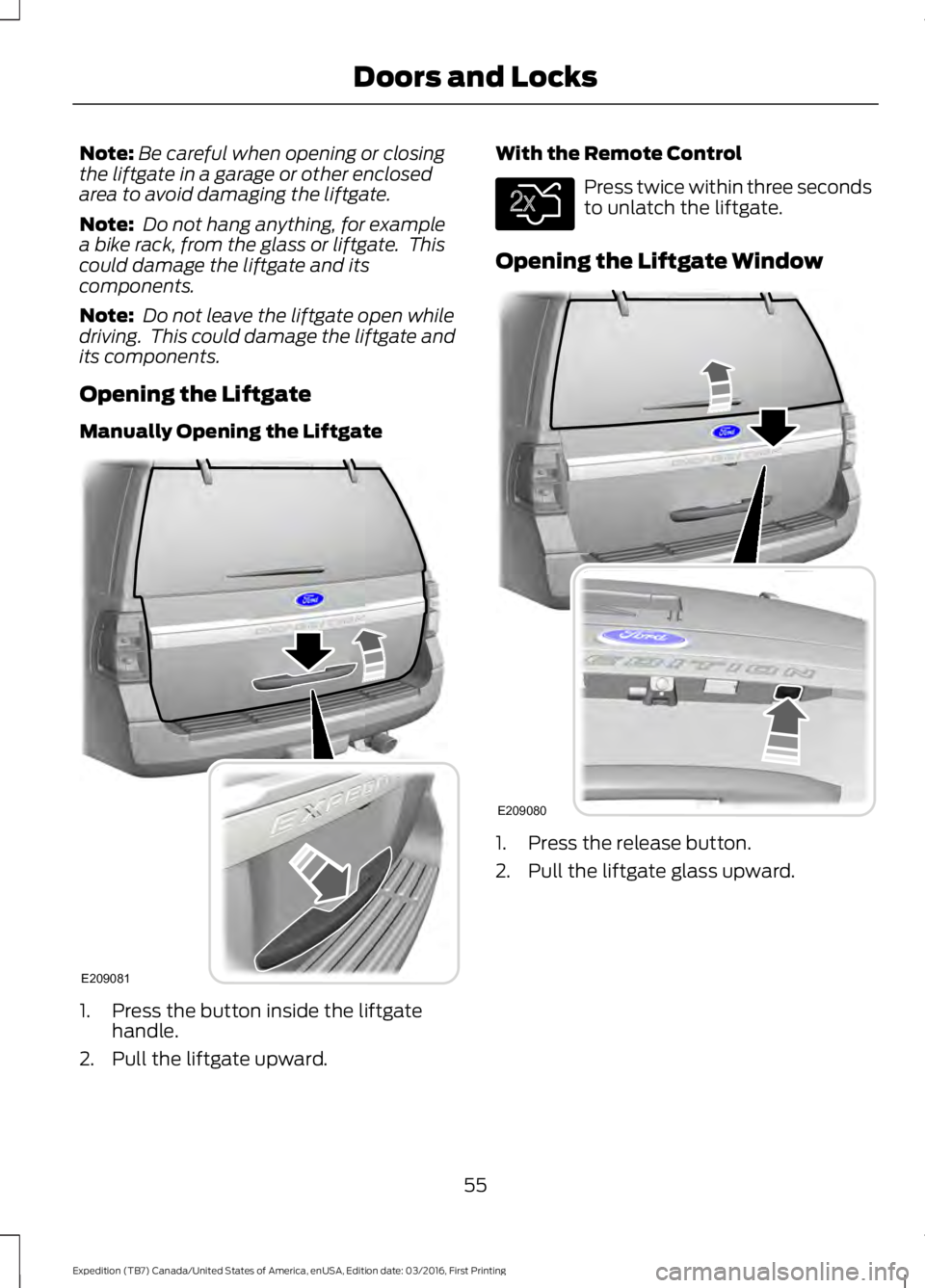 FORD EXPEDITION EL 2017 Workshop Manual Note:Be careful when opening or closingthe liftgate in a garage or other enclosedarea to avoid damaging the liftgate.
Note: Do not hang anything, for examplea bike rack, from the glass or liftgate. T FORD EXPEDITION EL 2017 Workshop Manual Note:Be careful when opening or closingthe liftgate in a garage or other enclosedarea to avoid damaging the liftgate.
Note: Do not hang anything, for examplea bike rack, from the glass or liftgate. T