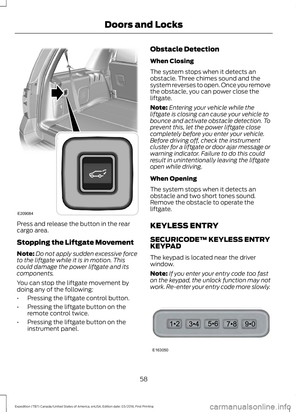 FORD EXPEDITION EL 2017 Repair Manual Press and release the button in the rearcargo area.
Stopping the Liftgate Movement
Note:Do not apply sudden excessive forceto the liftgate while it is in motion. Thiscould damage the power liftgate an FORD EXPEDITION EL 2017 Repair Manual Press and release the button in the rearcargo area.
Stopping the Liftgate Movement
Note:Do not apply sudden excessive forceto the liftgate while it is in motion. Thiscould damage the power liftgate an