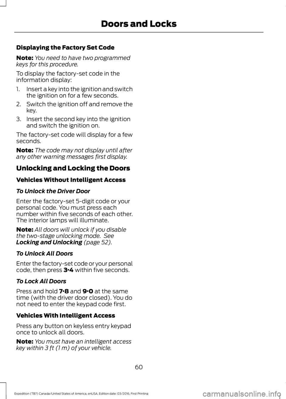 FORD EXPEDITION EL 2017 Repair Manual Displaying the Factory Set Code
Note:You need to have two programmedkeys for this procedure.
To display the factory-set code in theinformation display:
1.Insert a key into the ignition and switchthe i FORD EXPEDITION EL 2017 Repair Manual Displaying the Factory Set Code
Note:You need to have two programmedkeys for this procedure.
To display the factory-set code in theinformation display:
1.Insert a key into the ignition and switchthe i
