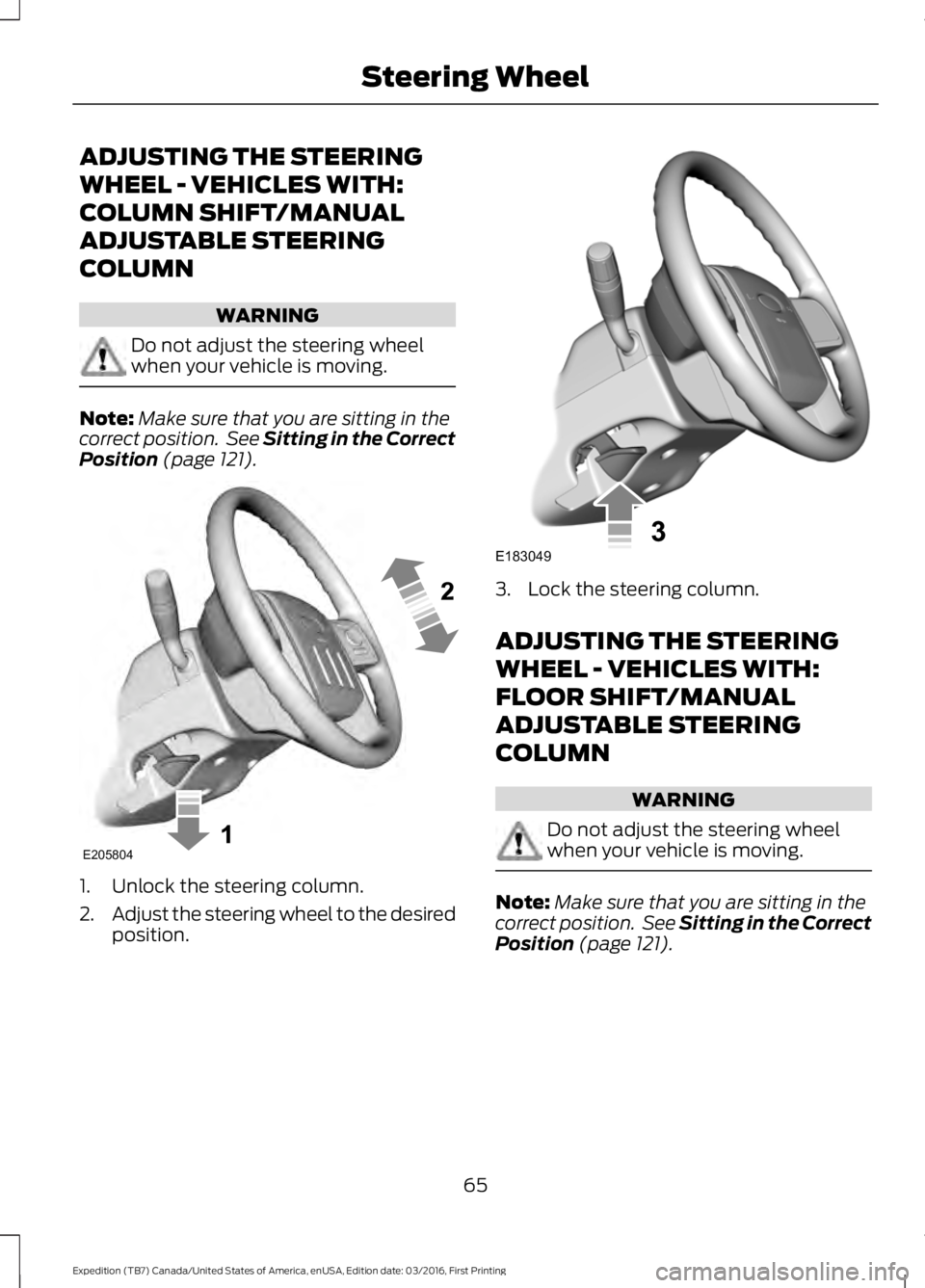 FORD EXPEDITION EL 2017 Repair Manual ADJUSTING THE STEERING
WHEEL - VEHICLES WITH:
COLUMN SHIFT/MANUAL
ADJUSTABLE STEERING
COLUMN
WARNING
Do not adjust the steering wheelwhen your vehicle is moving.
Note:Make sure that you are sitting in FORD EXPEDITION EL 2017 Repair Manual ADJUSTING THE STEERING
WHEEL - VEHICLES WITH:
COLUMN SHIFT/MANUAL
ADJUSTABLE STEERING
COLUMN
WARNING
Do not adjust the steering wheelwhen your vehicle is moving.
Note:Make sure that you are sitting in