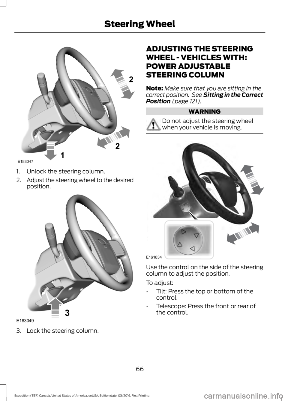 FORD EXPEDITION EL 2017  Owners Manual 1. Unlock the steering column.
2.Adjust the steering wheel to the desiredposition.
3. Lock the steering column.
ADJUSTING THE STEERING
WHEEL - VEHICLES WITH:
POWER ADJUSTABLE
STEERING COLUMN
Note:Make