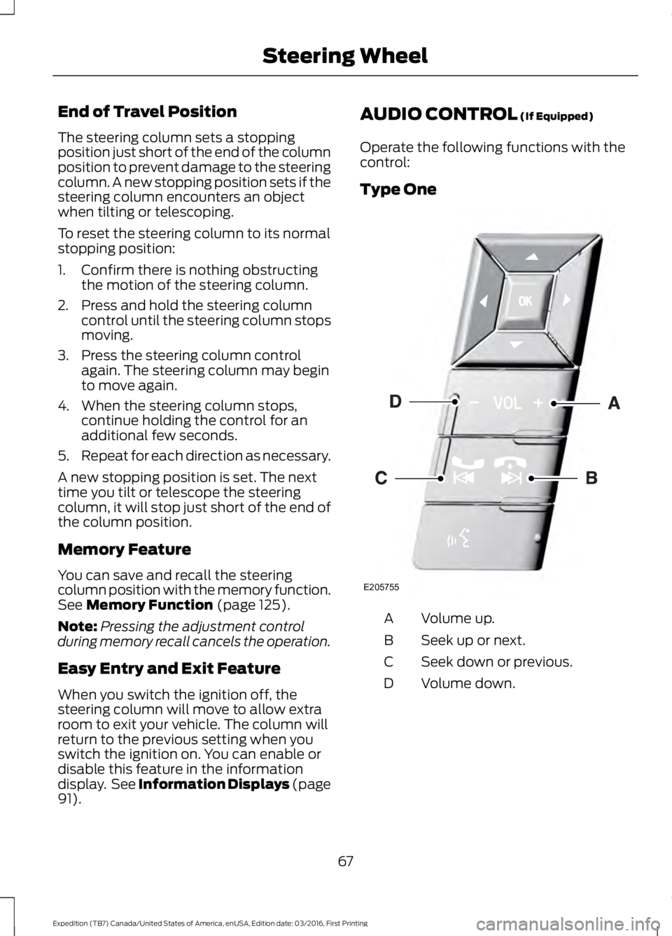 FORD EXPEDITION EL 2017 Owners Manual End of Travel Position
The steering column sets a stoppingposition just short of the end of the columnposition to prevent damage to the steeringcolumn. A new stopping position sets if thesteering colu FORD EXPEDITION EL 2017 Owners Manual End of Travel Position
The steering column sets a stoppingposition just short of the end of the columnposition to prevent damage to the steeringcolumn. A new stopping position sets if thesteering colu