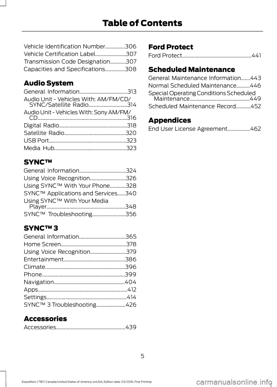 FORD EXPEDITION EL 2017  Owners Manual Vehicle Identification Number...............306
Vehicle Certification Label.......................307
Transmission Code Designation............307
Capacities and Specifications...............308
Audio