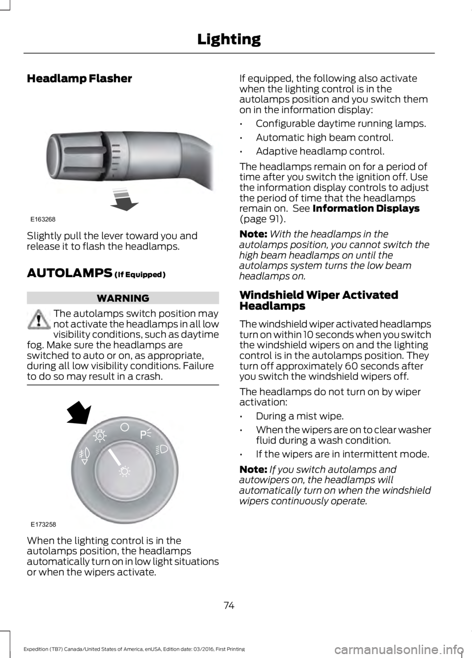 FORD EXPEDITION EL 2017 Owners Manual Headlamp Flasher
Slightly pull the lever toward you andrelease it to flash the headlamps.
AUTOLAMPS (If Equipped)
WARNING
The autolamps switch position maynot activate the headlamps in all lowvisibili FORD EXPEDITION EL 2017 Owners Manual Headlamp Flasher
Slightly pull the lever toward you andrelease it to flash the headlamps.
AUTOLAMPS (If Equipped)
WARNING
The autolamps switch position maynot activate the headlamps in all lowvisibili