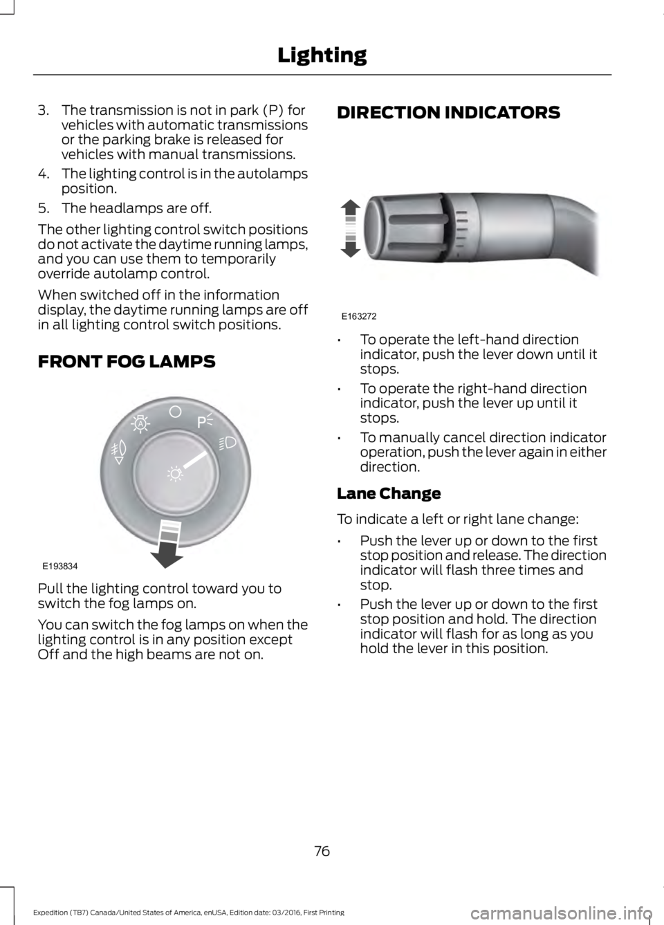 FORD EXPEDITION EL 2017  Owners Manual 3. The transmission is not in park (P) forvehicles with automatic transmissionsor the parking brake is released forvehicles with manual transmissions.
4.The lighting control is in the autolampspositio