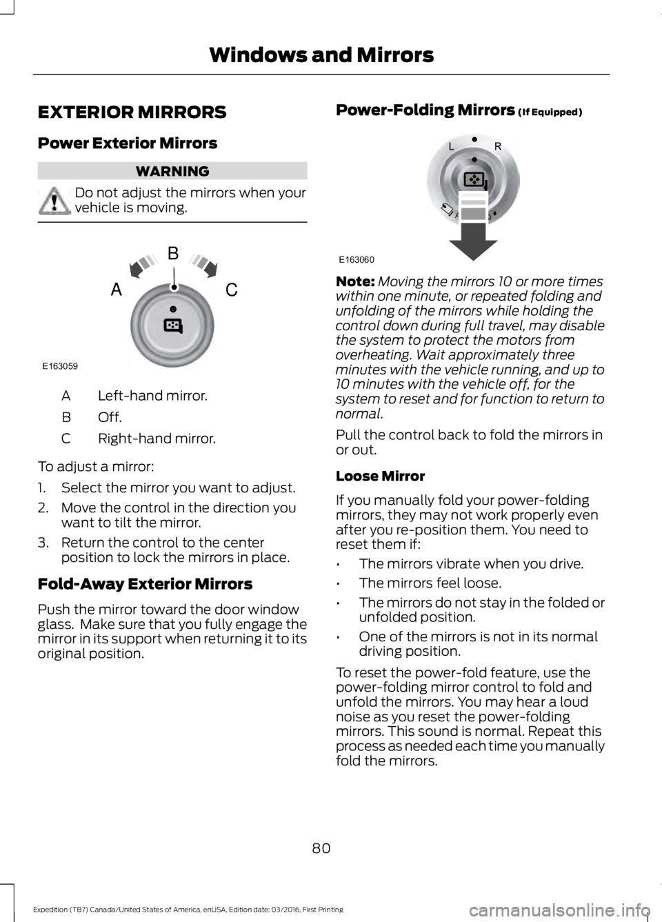FORD EXPEDITION EL 2017 Manual Online EXTERIOR MIRRORS
Power Exterior Mirrors
WARNING
Do not adjust the mirrors when yourvehicle is moving.
Left-hand mirror.A
Off.B
Right-hand mirror.C
To adjust a mirror:
1. Select the mirror you want to 