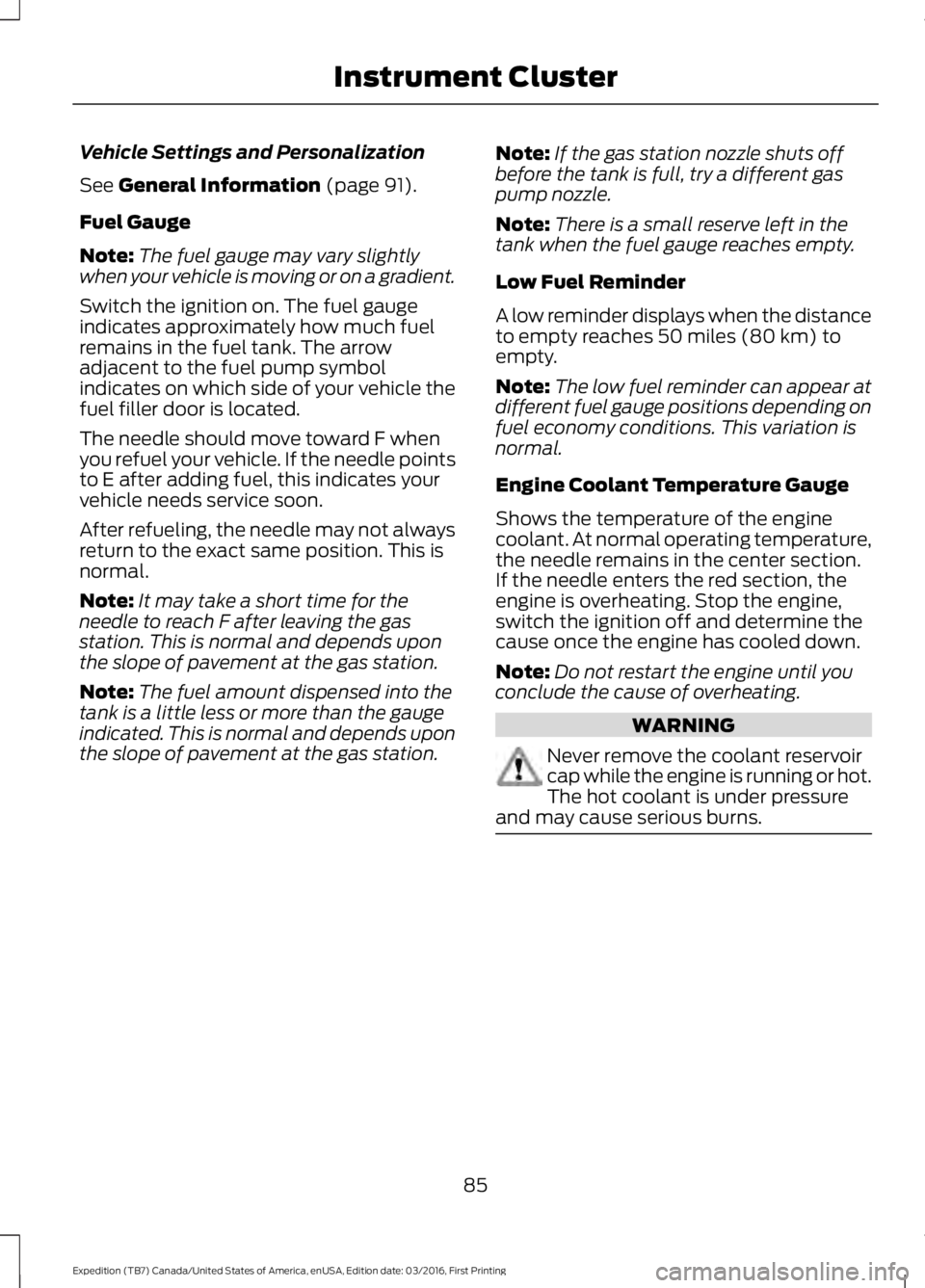 FORD EXPEDITION EL 2017 Owners Manual Vehicle Settings and Personalization
See General Information (page 91).
Fuel Gauge
Note:The fuel gauge may vary slightlywhen your vehicle is moving or on a gradient.
Switch the ignition on. The fuel g FORD EXPEDITION EL 2017 Owners Manual Vehicle Settings and Personalization
See General Information (page 91).
Fuel Gauge
Note:The fuel gauge may vary slightlywhen your vehicle is moving or on a gradient.
Switch the ignition on. The fuel g