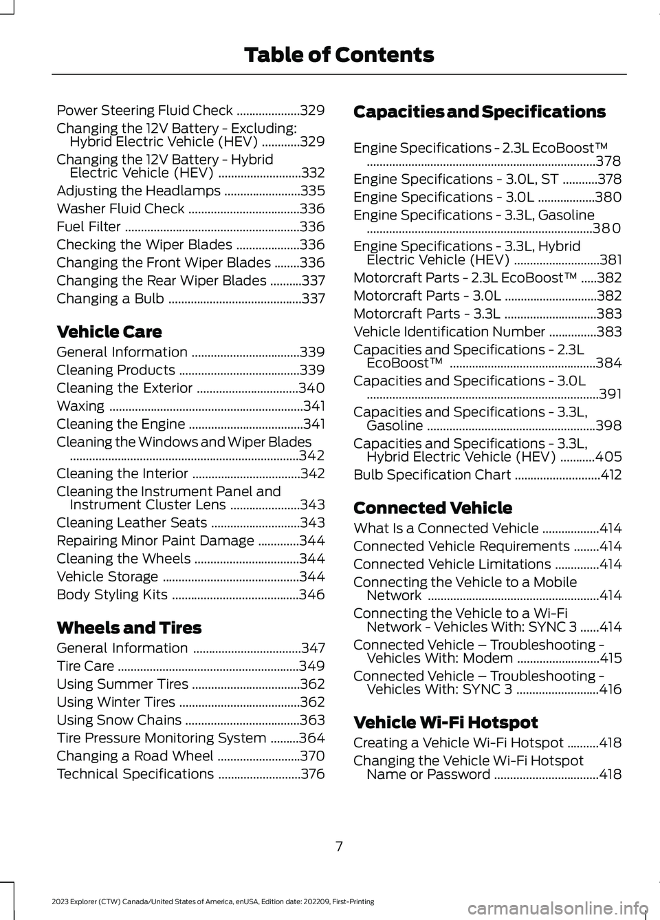 FORD EXPLORER 2023  Owners Manual Power Steering Fluid Check....................329
Changing the 12V Battery - Excluding:Hybrid Electric Vehicle (HEV)............329
Changing the 12V Battery - HybridElectric Vehicle (HEV).............