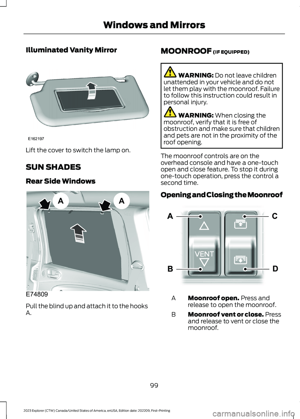 FORD EXPLORER 2023 Owners Manual Illuminated Vanity Mirror
Lift the cover to switch the lamp on.
SUN SHADES
Rear Side Windows
Pull the blind up and attach it to the hooksA.
MOONROOF (IF EQUIPPED)
WARNING: Do not leave childrenunatten FORD EXPLORER 2023 Owners Manual Illuminated Vanity Mirror
Lift the cover to switch the lamp on.
SUN SHADES
Rear Side Windows
Pull the blind up and attach it to the hooksA.
MOONROOF (IF EQUIPPED)
WARNING: Do not leave childrenunatten