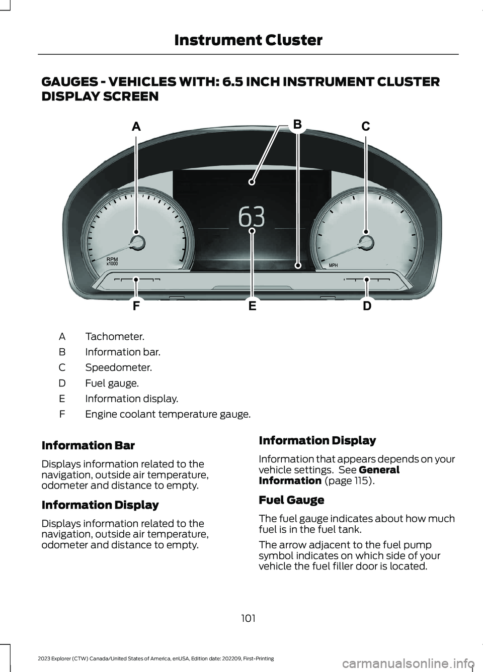 FORD EXPLORER 2023 Owners Manual GAUGES - VEHICLES WITH: 6.5 INCH INSTRUMENT CLUSTER
DISPLAY SCREEN
Tachometer.A
Information bar.B
Speedometer.C
Fuel gauge.D
Information display.E
Engine coolant temperature gauge.F
Information Bar
Di FORD EXPLORER 2023 Owners Manual GAUGES - VEHICLES WITH: 6.5 INCH INSTRUMENT CLUSTER
DISPLAY SCREEN
Tachometer.A
Information bar.B
Speedometer.C
Fuel gauge.D
Information display.E
Engine coolant temperature gauge.F
Information Bar
Di