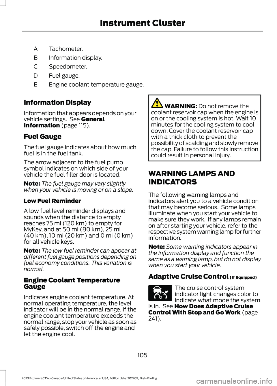 FORD EXPLORER 2023 Owners Manual Tachometer.A
Information display.B
Speedometer.C
Fuel gauge.D
Engine coolant temperature gauge.E
Information Display
Information that appears depends on yourvehicle settings. See GeneralInformation (p FORD EXPLORER 2023 Owners Manual Tachometer.A
Information display.B
Speedometer.C
Fuel gauge.D
Engine coolant temperature gauge.E
Information Display
Information that appears depends on yourvehicle settings. See GeneralInformation (p