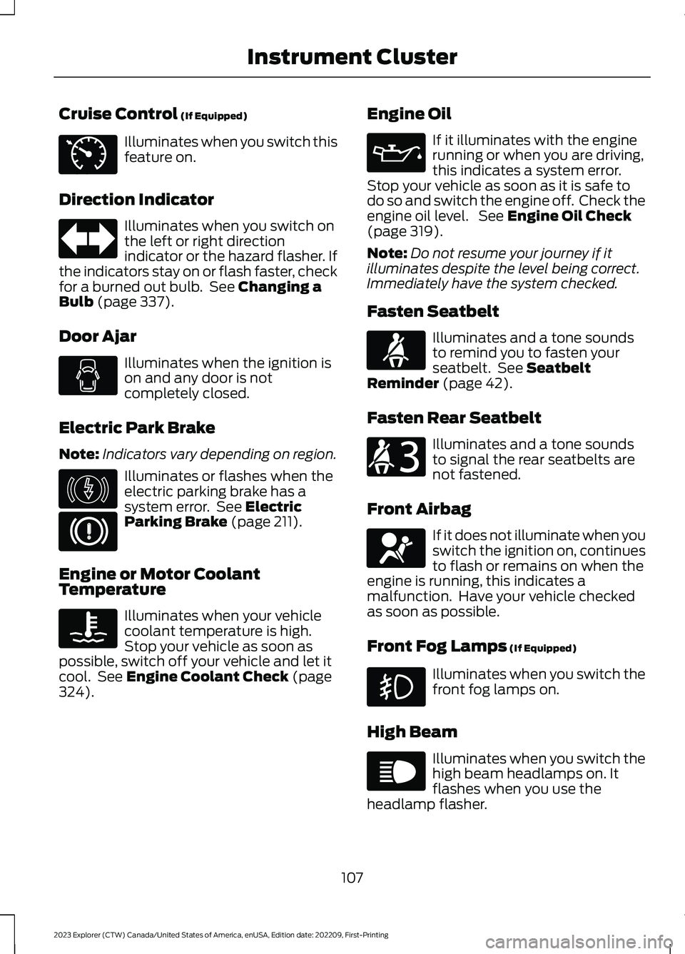 FORD EXPLORER 2023 Owners Manual Cruise Control (If Equipped)
Illuminates when you switch thisfeature on.
Direction Indicator
Illuminates when you switch onthe left or right directionindicator or the hazard flasher. Ifthe indicators FORD EXPLORER 2023 Owners Manual Cruise Control (If Equipped)
Illuminates when you switch thisfeature on.
Direction Indicator
Illuminates when you switch onthe left or right directionindicator or the hazard flasher. Ifthe indicators