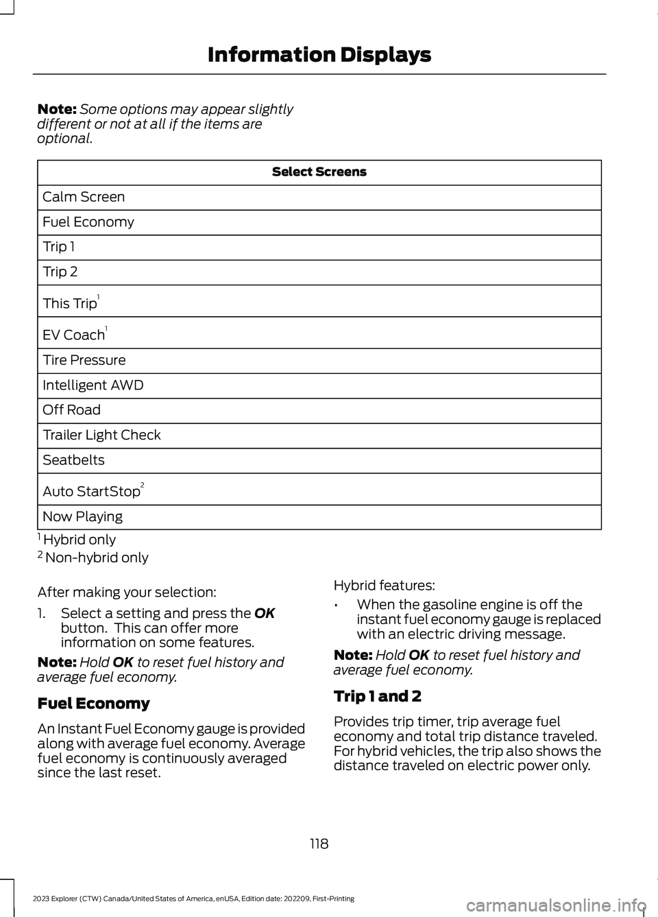 FORD EXPLORER 2023 Owners Manual Note:Some options may appear slightlydifferent or not at all if the items areoptional.
Select Screens
Calm Screen
Fuel Economy
Trip 1
Trip 2
This Trip1
EV Coach1
Tire Pressure
Intelligent AWD
Off Road FORD EXPLORER 2023 Owners Manual Note:Some options may appear slightlydifferent or not at all if the items areoptional.
Select Screens
Calm Screen
Fuel Economy
Trip 1
Trip 2
This Trip1
EV Coach1
Tire Pressure
Intelligent AWD
Off Road