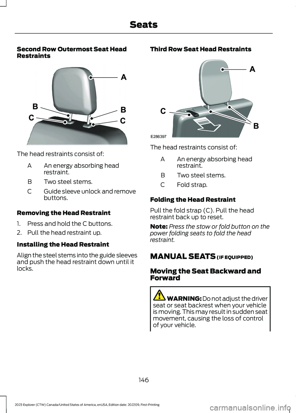 FORD EXPLORER 2023 Owners Manual Second Row Outermost Seat HeadRestraints
The head restraints consist of:
An energy absorbing headrestraint.A
Two steel stems.B
Guide sleeve unlock and removebuttons.C
Removing the Head Restraint
1.Pre FORD EXPLORER 2023 Owners Manual Second Row Outermost Seat HeadRestraints
The head restraints consist of:
An energy absorbing headrestraint.A
Two steel stems.B
Guide sleeve unlock and removebuttons.C
Removing the Head Restraint
1.Pre