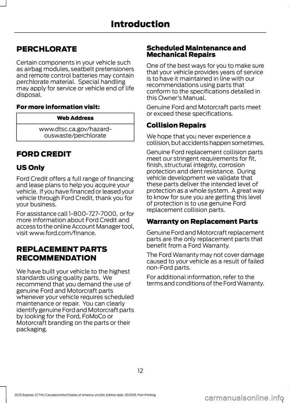 FORD EXPLORER 2023 User Guide PERCHLORATE
Certain components in your vehicle suchas airbag modules, seatbelt pretensionersand remote control batteries may containperchlorate material. Special handlingmay apply for service or vehi FORD EXPLORER 2023 User Guide PERCHLORATE
Certain components in your vehicle suchas airbag modules, seatbelt pretensionersand remote control batteries may containperchlorate material. Special handlingmay apply for service or vehi