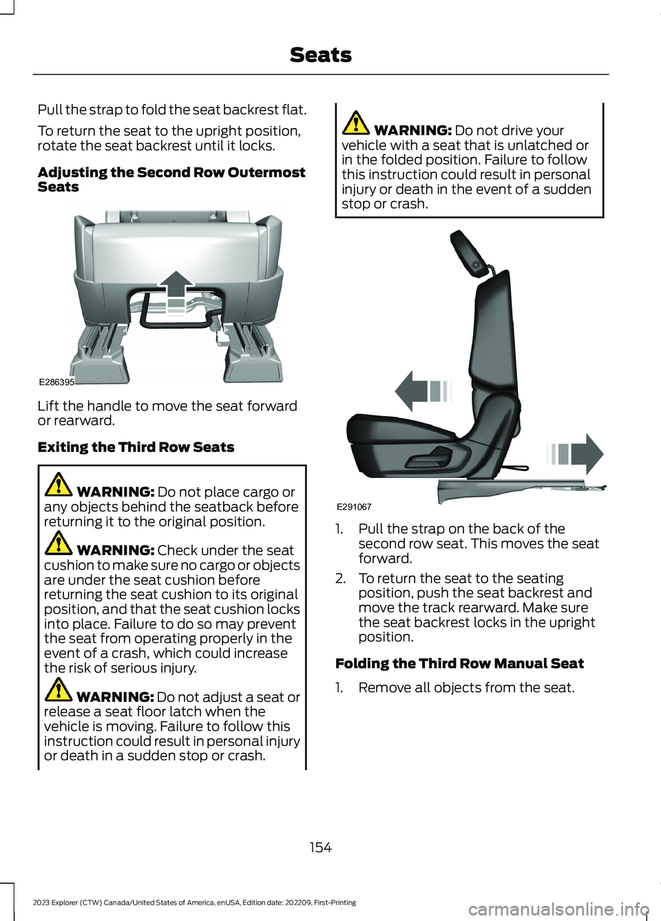 FORD EXPLORER 2023  Owners Manual Pull the strap to fold the seat backrest flat.
To return the seat to the upright position,rotate the seat backrest until it locks.
Adjusting the Second Row OutermostSeats
Lift the handle to move the s