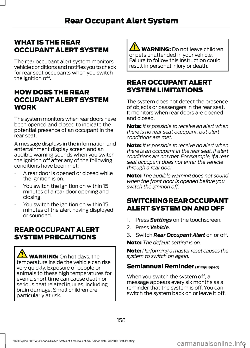 FORD EXPLORER 2023 Owners Manual WHAT IS THE REAR
OCCUPANT ALERT SYSTEM
The rear occupant alert system monitorsvehicle conditions and notifies you to checkfor rear seat occupants when you switchthe ignition off.
HOW DOES THE REAR
OCC FORD EXPLORER 2023 Owners Manual WHAT IS THE REAR
OCCUPANT ALERT SYSTEM
The rear occupant alert system monitorsvehicle conditions and notifies you to checkfor rear seat occupants when you switchthe ignition off.
HOW DOES THE REAR
OCC